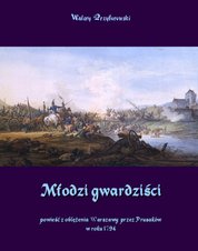 : Młodzi gwardziści - powieść z oblężenia Warszawy przez Prusaków w roku 1794 - ebook