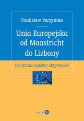 : Unia Europejska od Maastricht do Lizbony. Polityczne aspekty aktywności - ebook