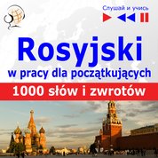 : Rosyjski w pracy. 1000 podstawowych słów i zwrotów - audio kurs
