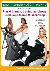 : Płaski brzuch, trening aerobowy (redukcja tkanki tłuszczowej). Ćwiczenia, dieta dla kobiet. Porady doświadczonego trenera. Siła, Sprawność, Piękno - ebook