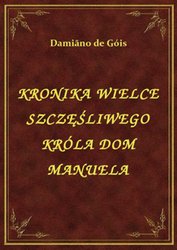 : Kronika Wielce Szczęśliwego Króla Dom Manuela - ebook