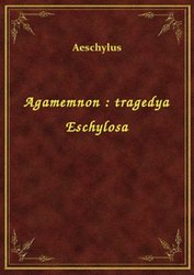 : Agamemnon : tragedya Eschylosa - ebook