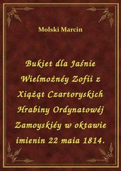 : Bukiet dla Jaśnie Wielmożnéy Zofii z Xiążąt Czartoryskich Hrabiny Ordynatowéj Zamoyskiéy w oktawie imienin 22 maia 1814. - ebook