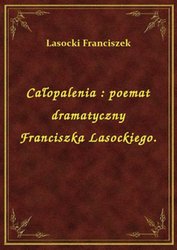 : Całopalenia : poemat dramatyczny Franciszka Lasockiego. - ebook