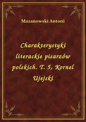 : Charakterystyki literackie pisarzów polskich. T. 5, Kornel Ujejski - ebook