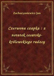: Czerwona czapka : z notatek cesarsko-królewskiego radzcy - ebook