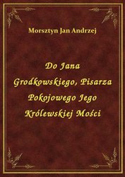 : Do Jana Grodkowskiego, Pisarza Pokojowego Jego Królewskiej Mości - ebook