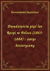 : Dwadzieścia pięć lat Rosyi w Polsce (1863-1888) : zarys historyczny - ebook