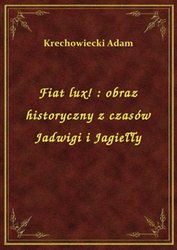 : Fiat lux! : obraz historyczny z czasów Jadwigi i Jagiełły - ebook