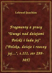 : Fragmenty z pracy "Uwagi nad dziejami Polski i ludu jej" ("Polska, dzieje i rzeczy jej...", t.III, str 299-305) - ebook