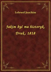 : Jakim być ma historyk. Druk, 1818 - ebook