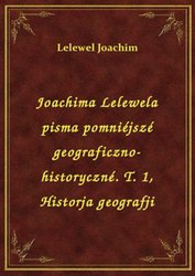 : Joachima Lelewela pisma pomniéjszé geograficzno-historyczné. T. 1, Historja geografji - ebook