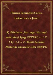 : K. Pliniusza Starszego Historyi naturalnej ksiąg XXXVII, t. 1 T. 1 ks. 1-2 = C. Plinii Secundi Historiae naturalis libri XXXVII - ebook