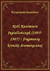 : Król Kazimierz Jagiellończyk (1905-1907) : fragmenty kroniki dramatycznej - ebook