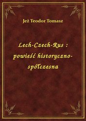 : Lech-Czech-Rus : powieść historyczno-spółczesna - ebook