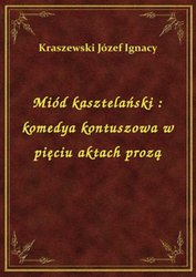 : Miód kasztelański : komedya kontuszowa w pięciu aktach prozą - ebook