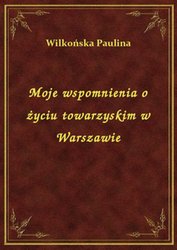 : Moje wspomnienia o życiu towarzyskim w Warszawie - ebook
