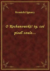 : O Kochanowski! ty, coś pisał czule... - ebook