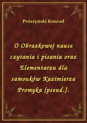 : O Obrazkowej nauce czytania i pisania oraz Elementarzu dla samouków Kazimierza Promyka [pseud.]. - ebook
