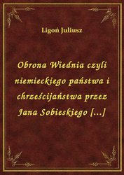 : Obrona Wiednia czyli niemieckiego państwa i chrześcijaństwa przez Jana Sobieskiego [...] - ebook