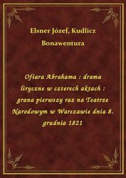 : Ofiara Abrahama : drama liryczne w czterech aktach : grana pierwszy raz na Teatrze Narodowym w Warszawie dnia 8. grudnia 1821 - ebook