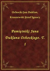 : Pamiętniki Jana Duklana Ochockiego. T. 1 - ebook