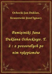 : Pamiętniki Jana Duklana Ochockiego. T. 2 : z pozostałych po nim rękopismów - ebook