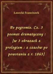 : Po pogromie. Cz. 3 poemat dramatyczny : [w 3 obrazach z prologiem : z czasów po powstaniu z r. 1863] - ebook