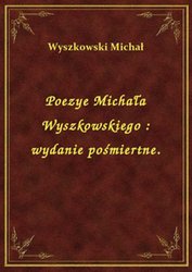 : Poezye Michała Wyszkowskiego : wydanie pośmiertne. - ebook
