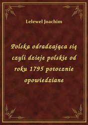 : Polska odradzająca się czyli dzieje polskie od roku 1795 potocznie opowiedziane - ebook