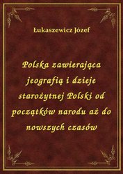 : Polska zawierająca jeografią i dzieje starożytnej Polski od początków narodu aż do nowszych czasów - ebook