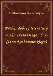 : Próbki dobrey literatury wieku szesnastego. T. 2, (Jana Kochanowskiego) - ebook