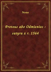 : Proteus abo Odmieniec : satyra z r. 1564 - ebook