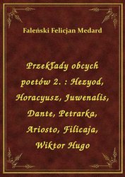 : Przekłady obcych poetów 2. : Hezyod, Horacyusz, Juwenalis, Dante, Petrarka, Ariosto, Filicaja, Wiktor Hugo - ebook
