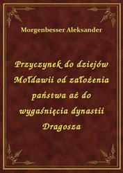 : Przyczynek do dziejów Mołdawii od założenia państwa aż do wygaśnięcia dynastii Dragosza - ebook