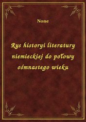 : Rys historyi literatury niemieckiej do połowy ośmnastego wieku - ebook