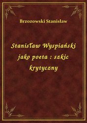 : Stanisław Wyspiański jako poeta : szkic krytyczny - ebook