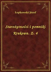 : Starożytności i pomniki Krakowa. Z. 4 - ebook