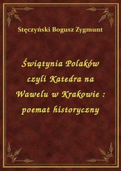 : Świątynia Polaków czyli Katedra na Wawelu w Krakowie : poemat historyczny - ebook
