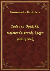 : Tadeusz Ogiński, wojewoda trocki i jego pamiętnik - ebook