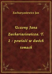 : Uczony Jana Zachariasiewicza. T. 2 : powieść w dwóch tomach - ebook