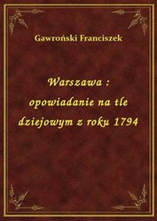 : Warszawa : opowiadanie na tle dziejowym z roku 1794 - ebook