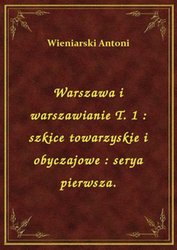 : Warszawa i warszawianie T. 1 : szkice towarzyskie i obyczajowe : serya pierwsza. - ebook