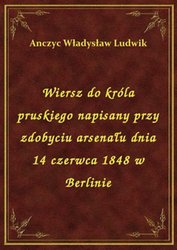 : Wiersz do króla pruskiego napisany przy zdobyciu arsenału dnia 14 czerwca 1848 w Berlinie - ebook