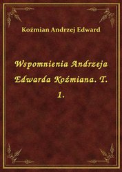 : Wspomnienia Andrzeja Edwarda Koźmiana. T. 1. - ebook