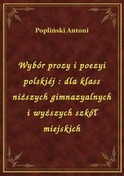 : Wybór prozy i poezyi polskiéj : dla klass niższych gimnazyalnych i wyższych szkół miejskich - ebook