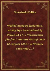 : Wykład naukowy konkordatu, między Jego Świątobliwością Piusem IX i [...] Franciszkiem Józefem I cesarzem Austryi, dnia 18 sierpnia 1855 r. w Wiedniu zawartego [...] - ebook