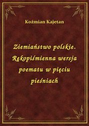 : Ziemiaństwo polskie. Rękopiśmienna wersja poematu w pięciu pieśniach - ebook