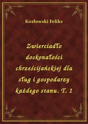 : Zwierciadło doskonałości chrześcijańskiej dla sług i gospodarzy każdego stanu. T. 1 - ebook