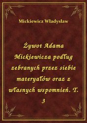 : Żywot Adama Mickiewicza podług zebranych przez siebie materyałów oraz z własnych wspomnień. T. 3 - ebook